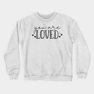 You Are Loved. Beautiful Typography Self Empowerment Quote. Crewneck Sweatshirt